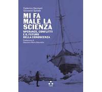 Mi fa male la scienza. Speranze, conflitti e il futuro della conoscenza