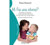 Mi fai una storia? Inventare, raccontare, vivere avventure fantastiche nel quotidiano con i nostri bambini
