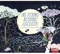 Mi fermo, respiro, ascolto. Ediz. a colori