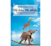 Mi fido. Mi affido. Un cammino di trasformazione personale per risvegliare...