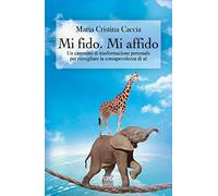 Mi Fido. Mi Affido. Un Cammino Di Trasformazione Personale Per Risvegliare La Co