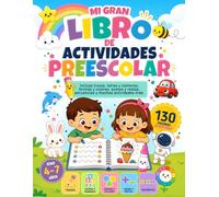 Mi Gran Libro de Actividades Preescolar: Más de 130 actividades de aprendizaje temprano: trazos, letras, números, formas, colores, opuestos, secuencias y matemáticas básicas. Para niños de 4 a 7 años