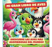 Mi gran libro de aves: Descubre las aves más asombrosas del mundo