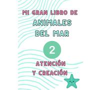 MI GRAN LIBRO DE LOS ANIMALES DEL MAR 2: ATENCIÓN Y CREACIÓN
