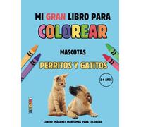 Mi gran libro para colorear mascotas: perritos y gatitos: 99 dibujos animales - Imágenes para colorear niños, niñas y bebés 2, 3, 4, 5, 6 años