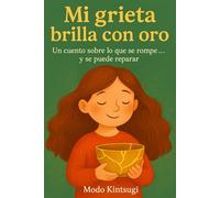 Mi grieta brilla con oro: Un cuento sobre lo que se rompe... y se puede reparar: 2