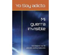 Mi guerra invisible: Una historia real de adicción, lucha y redención