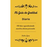Mi Guia de Gratitud (Amarillo): 180 días agradeciendo nuestro eterno presente