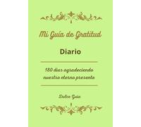 Mi Guia de Gratitud (Verde): 180 días agradeciendo nuestro eterno presente