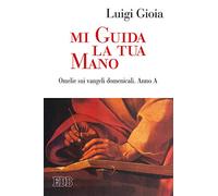 Mi guida la tua mano. Omelie sui Vangeli domenicali. Anno A