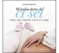 Mi hanno detto che ci sei. Il dono della maternità, il dono di un fig lio. Ediz. illustrata