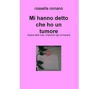 Mi hanno detto che ho un tumore. Impara dalle rose..rinascono ogni primavera