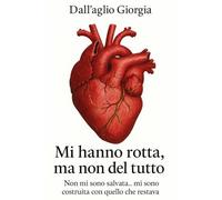 Mi hanno rotta,Ma non del tutto: Non mi sono salvata.. mi sono costruita con quello che restava