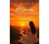 Mi Herida, Mi Despertar: De la Herida al Despertar de Consciencia