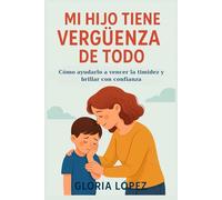 Mi Hijo Tiene Vergüenza de Todo: Cómo ayudarlo a vencer la timidez y brillar con confianza: Guía para fortalecer su confianza emocional