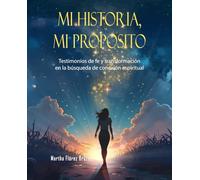 Mi Historia, Mi Proposito: Testimonio de fe y trasformación en la búsqueda de conexión Espiritual