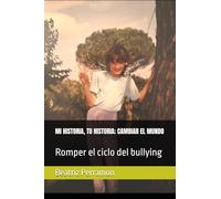 MI HISTORIA, TU HISTORIA; CAMBIAR EL MUNDO: Romper el ciclo del bullying