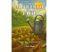 Mi Huerto Fácil: La guia definitiva para tu huerto