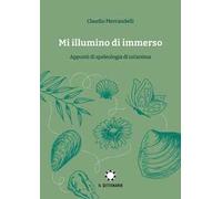Mi illumino di immerso. Appunti di speleologia di un'anima