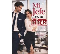 Mi jefe es un idiota: Una historia de amor, caos y decisiones equivocadas
