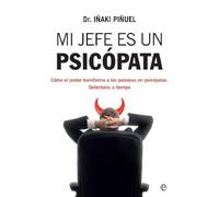 Mi jefe es un psicópata: Cómo el poder transforma a las personas en psicópatas. Detéctalos a tiempo