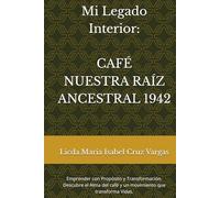 Mi Legado Interior: CAFÉ NUESTRA RAÍZ ANCESTRAL 1942: Emprender con Propósito y Transformación