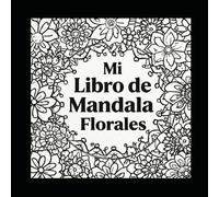 Mi libro de mandalas florales: Para colorear