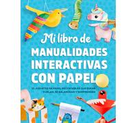 Mi Libro de Manualidades Interactivas con Papel: 25 juguetes de papel recortables que giran, vuelan, se balancean y sorprenden. Para niños y niñas de 4 a 8 años