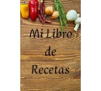 Mi Libro de Recetas: Libro de Recetas en Blanco de Cocina con 100 páginas para rellenar con tus recetas favoritas / Cocina día a día / Calidad Papel Crema / Tapa Blanda