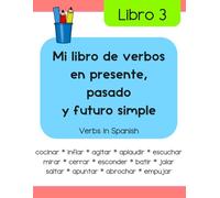 Mi libro de verbos en presente, pasado y futuro simple (Libro 3): Verbs in Spanish