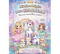 Mi Libro Mágico para Colorear: 50 dibujos encantadores de princesas, unicornios, hadas, ponis y animalitos bebés - libro de actividades creativo con ... y páginas grandes. Para Niñas de 3 a 5 Años