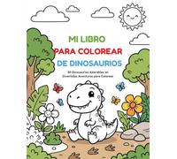 Mi Libro para Colorear de Dinosaurios: 50 Dinosaurios Adorables en Divertidas Aventuras para Colorear