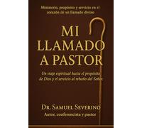 MI LLAMADO A PASTOR: Un viaje espiritual hacia el propósito de Dios y el servicio al rebaño del Señor.