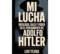 Mi lucha: Ideología, Raza y Poder en el Pensamiento de Adolfo Hitler