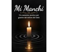 MI MANCHI: Un cammino poetico per guarire dal dolore del lutto