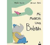 Mi manchi una balena. Ediz. a colori