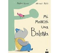 Mi manchi una balena. Ediz. a colori
