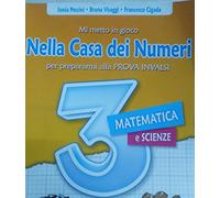 Mi metto in gioco. Nella Casa dei Numeri. 3 per prepararmi alla PROVA INVALSI. Matematica e scienze