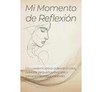Mi Momento de Reflexión: Un cuaderno para ordenar el caos, celebrar pequeños avances y conocerme mejor cada día