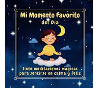 Mi Momento Favorito del Dia: Siete meditaciones mágicas para sentirse en calma y feliz