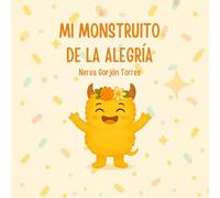 MI MOSNTRUITO DE LA ALEGRIA: Un cuento sobre cómo disfrutar y compartir la alegría en el día a día