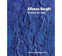 Alfonso Borghi. Mi muovo tra i sogni. Ediz. italiana e inglese
