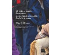 Mi niño se muere de tristeza: memorias de migración desde la frontera
