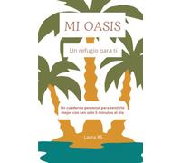 Mi oasis: un refugio para ti: Un cuaderno personal para sentirte mejor con tan solo 5 minutos al día