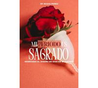 MI PERIODO ES SAGRADO: Honrando el diseño de Dios en mi cuerpo