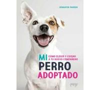 Mi perro adoptado: Cómo elegir y cuidar a tu nuevo compañero