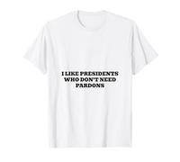 Mi piacciono i presidenti Che Non Hanno Bisogno di perdoni Maglietta