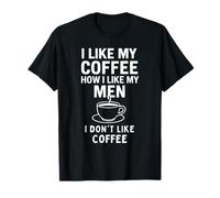 Mi piace il mio caffè Come mi piacciono i miei uomini - Non mi piace il caffè Maglietta