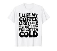 Mi piace il mio caffè come mi piace il mio ex dimenticato e freddo Maglietta
