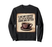 Mi Piace Il Mio caffè Come Mi Piace Il Mio Mattino Scuro e Amaro Divertimento Felpa